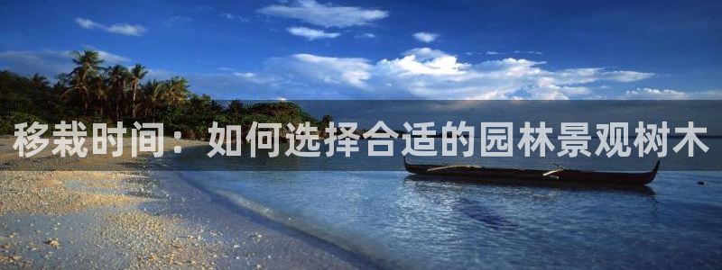 gg新宝6：移栽时间：如何选择合适的园林景观树木