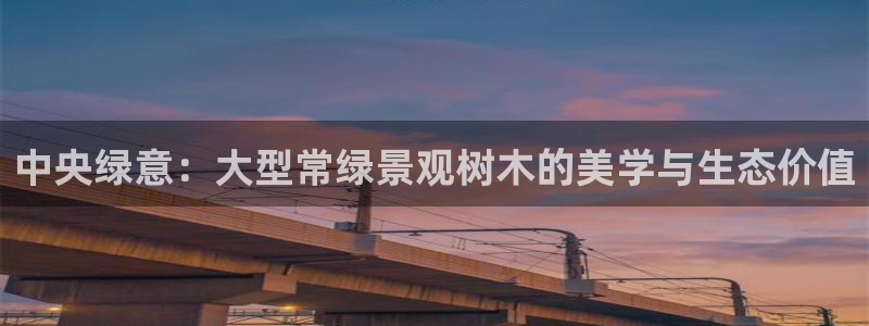下载新宝gg怎么下载：中央绿意：大型常绿景观树木的美学与生态价值