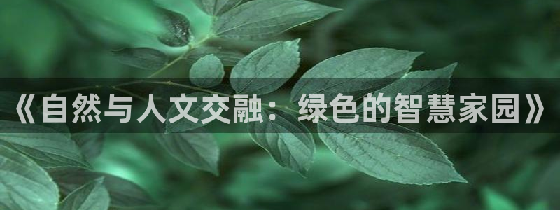 vip新宝gg：《自然与人文交融：绿色的智慧家园》
