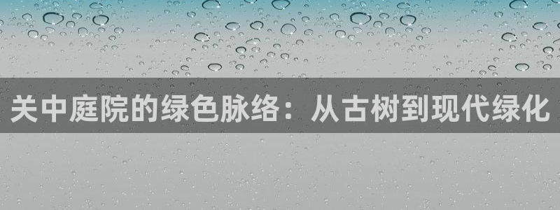 新宝gg5：关中庭院的绿色脉络：从古树到现代绿化