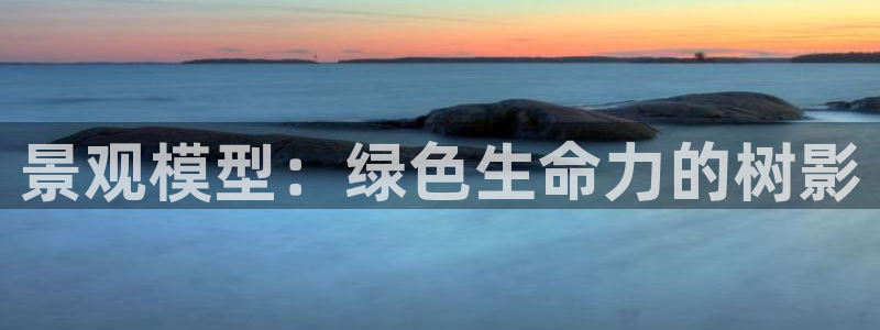 新宝gg注册cqdellar：景观模型：绿色生命力的树影
